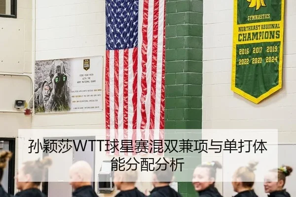 孙颖莎WTT球星赛混双兼项与单打体能分配分析